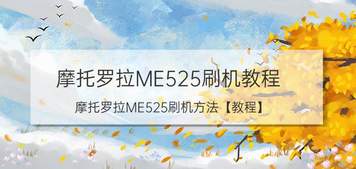 摩托罗拉ME525刷机教程 摩托罗拉ME525刷机方法【教程】